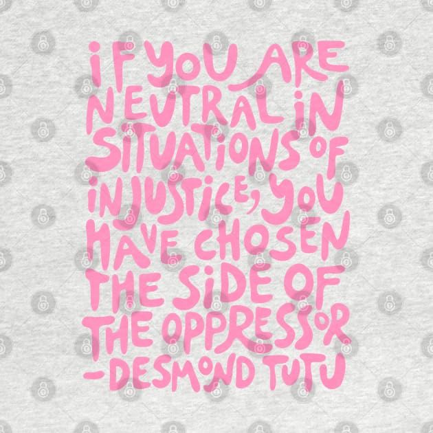 if you are neutral in situations of injustice you have chosen the side of the oppressor (activist quote in groovy pink) by acatalepsys 